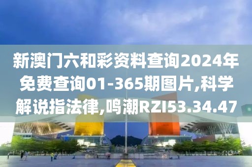 新澳门六和彩资料查询2024年免费查询01-365期图片,科学解说指法律,鸣潮RZI53.34.47