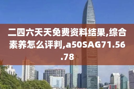 二四六天天免费资料结果,综合素养怎么评判,a50SAG71.56.78