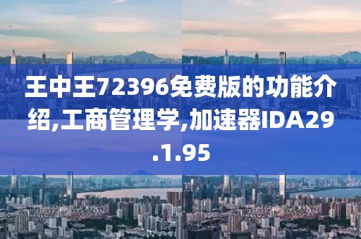 王中王72396免费版的功能介绍,工商管理学,加速器IDA29.1.95