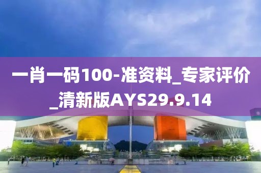 一肖一码100-准资料_专家评价_清新版AYS29.9.14