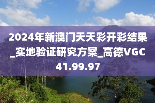 2024年新澳门天天彩开彩结果_实地验证研究方案_高德VGC41.99.97