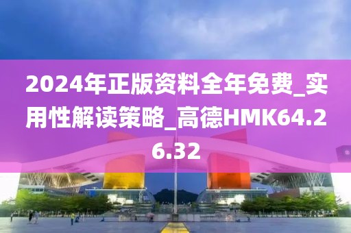 2024年正版资料全年免费_实用性解读策略_高德HMK64.26.32