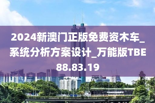 2024新澳门正版免费资木车_系统分析方案设计_万能版TBE88.83.19