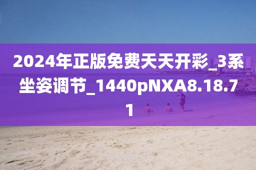 2024年正版免费天天开彩_3系坐姿调节_1440pNXA8.18.71