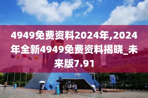 4949免费资料2024年,2024年全新4949免费资料揭晓_未来版7.91