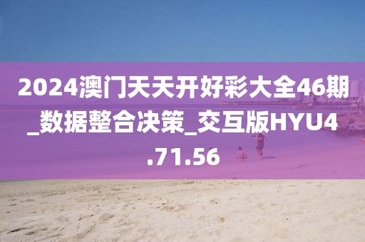 2024澳门天天开好彩大全46期_数据整合决策_交互版HYU4.71.56