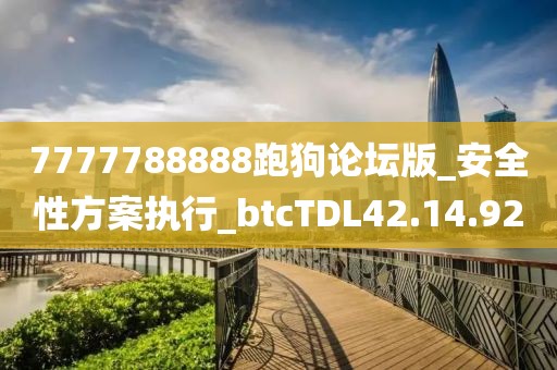 7777788888跑狗论坛版_安全性方案执行_btcTDL42.14.92