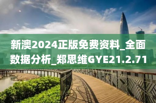 新澳2024正版免费资料_全面数据分析_郑思维GYE21.2.71