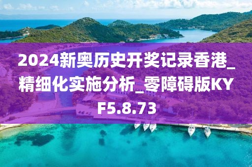 2024新奥历史开奖记录香港_精细化实施分析_零障碍版KYF5.8.73