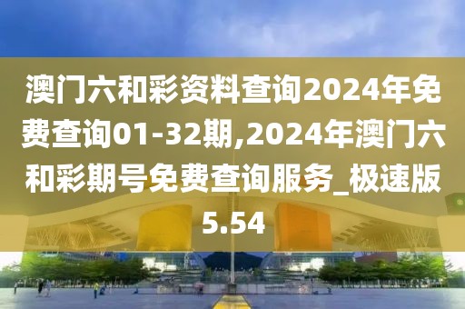 澳门六和彩资料查询2024年免费查询01-32期,2024年澳门六和彩期号免费查询服务_极速版5.54