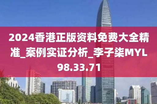 2024香港正版资料免费大全精准_案例实证分析_李子柒MYL98.33.71