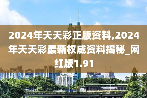 2024年天天彩正版资料,2024年天天彩最新权威资料揭秘_网红版1.91