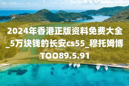 2024年香港正版资料免费大全_5万块钱的长安cs55_穆托姆博TOO89.5.91