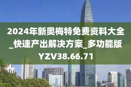 2024年新奥梅特免费资料大全_快速产出解决方案_多功能版YZV38.66.71