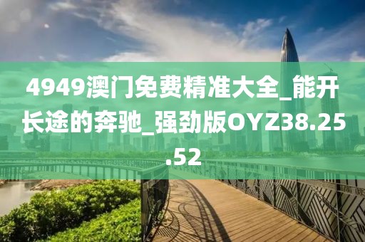 4949澳门免费精准大全_能开长途的奔驰_强劲版OYZ38.25.52