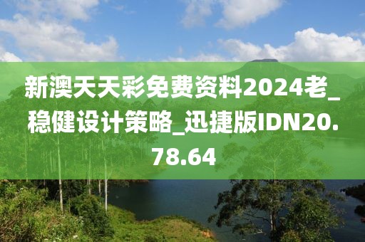 新澳天天彩免费资料2024老_稳健设计策略_迅捷版IDN20.78.64