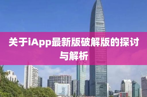 关于iApp最新版破解版的探讨与解析