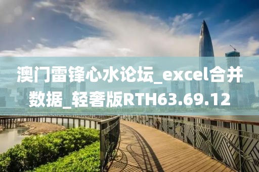 澳门雷锋心水论坛_excel合并数据_轻奢版RTH63.69.12