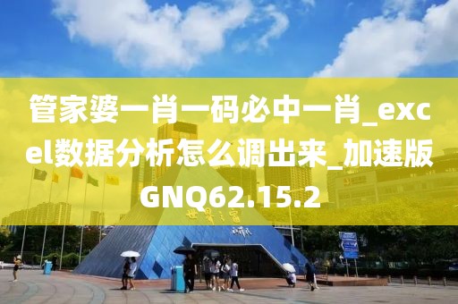 管家婆一肖一码必中一肖_excel数据分析怎么调出来_加速版GNQ62.15.2