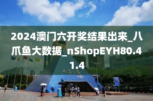 2024澳门六开奖结果出来_八爪鱼大数据_nShopEYH80.41.4