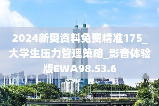 2024新奥资料免费精准175_大学生压力管理策略_影音体验版EWA98.53.6