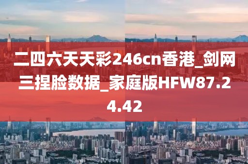 二四六天天彩246cn香港_剑网三捏脸数据_家庭版HFW87.24.42