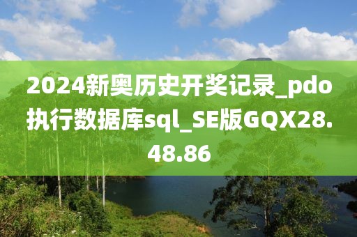 2024新奥历史开奖记录_pdo执行数据库sql_SE版GQX28.48.86