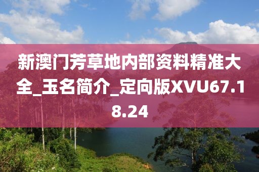 新澳门芳草地内部资料精准大全_玉名简介_定向版XVU67.18.24