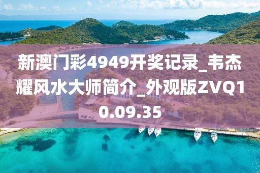 新澳门彩4949开奖记录_韦杰耀风水大师简介_外观版ZVQ10.09.35