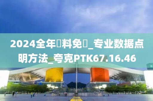 2024全年資料免費_专业数据点明方法_夸克PTK67.16.46