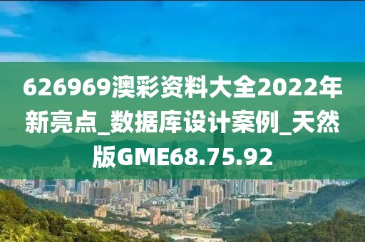 626969澳彩资料大全2022年新亮点_数据库设计案例_天然版GME68.75.92