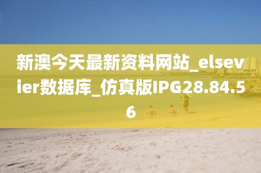 新澳今天最新资料网站_elsevier数据库_仿真版IPG28.84.56