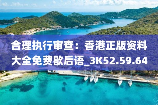 合理执行审查：香港正版资料大全免费歇后语_3K52.59.64