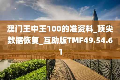 澳门王中王100的准资料_顶尖数据恢复_互助版TMF49.54.61