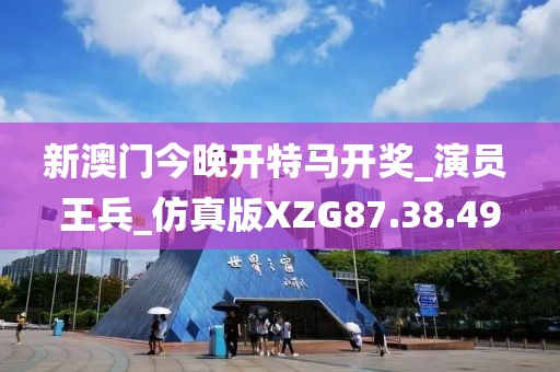 新澳门今晚开特马开奖_演员 王兵_仿真版XZG87.38.49