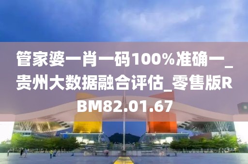 管家婆一肖一码100%准确一_贵州大数据融合评估_零售版RBM82.01.67