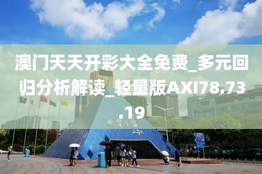 澳门天天开彩大全免费_多元回归分析解读_轻量版AXI78.73.19