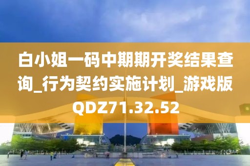 白小姐一码中期期开奖结果查询_行为契约实施计划_游戏版QDZ71.32.52