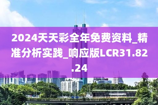 2024天天彩全年免费资料_精准分析实践_响应版LCR31.82.24