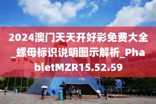 2024澳门天天开好彩免费大全_螺母标识说明图示解析_PhabletMZR15.52.59