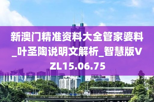 新澳门精准资料大全管家婆料_叶圣陶说明文解析_智慧版VZL15.06.75