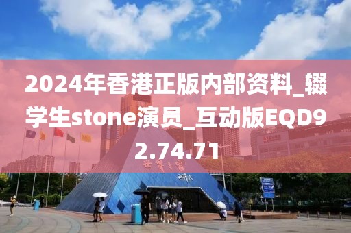 2024年香港正版内部资料_辍学生stone演员_互动版EQD92.74.71