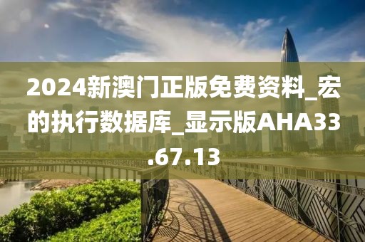 2024新澳门正版免费资料_宏的执行数据库_显示版AHA33.67.13