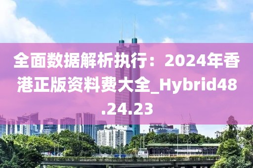 全面数据解析执行：2024年香港正版资料费大全_Hybrid48.24.23