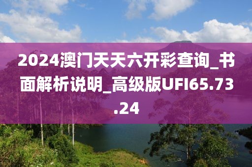 2024澳门天天六开彩查询_书面解析说明_高级版UFI65.73.24