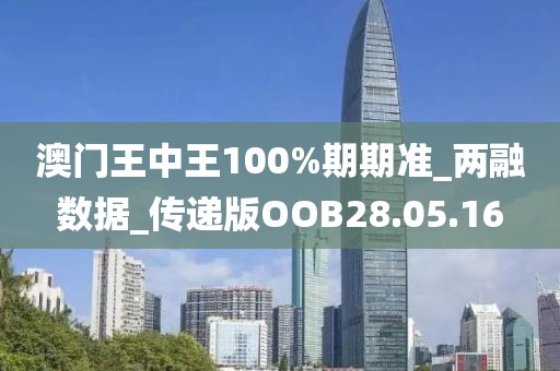 澳门王中王100%期期准_两融数据_传递版OOB28.05.16