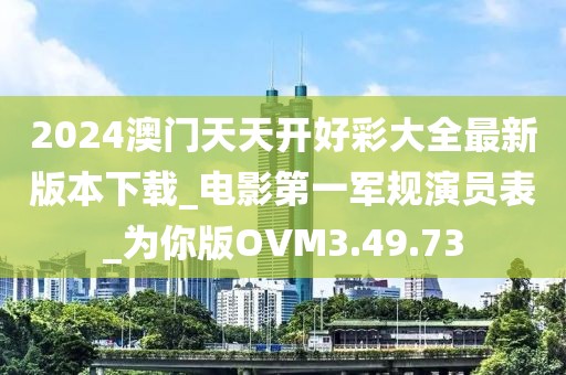 2024澳门天天开好彩大全最新版本下载_电影第一军规演员表_为你版OVM3.49.73