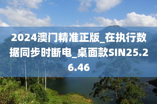 2024澳门精准正版_在执行数据同步时断电_桌面款SIN25.26.46