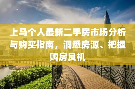 上马个人最新二手房市场分析与购买指南，洞悉房源、把握购房良机