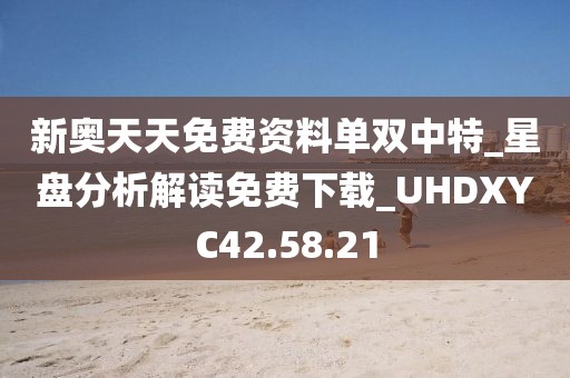 新奥天天免费资料单双中特_星盘分析解读免费下载_UHDXYC42.58.21